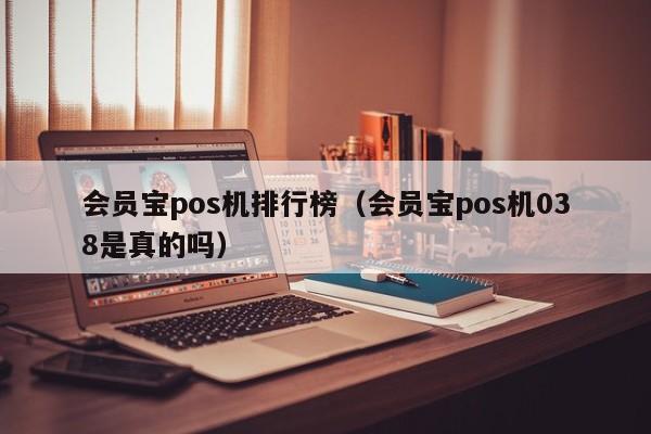 会员宝pos机排行榜（会员宝pos机038是真的吗）