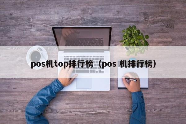 pos机top排行榜（pos 机排行榜）