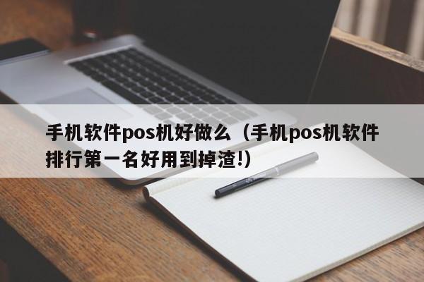 手机软件pos机好做么（手机pos机软件排行第一名好用到掉渣!）