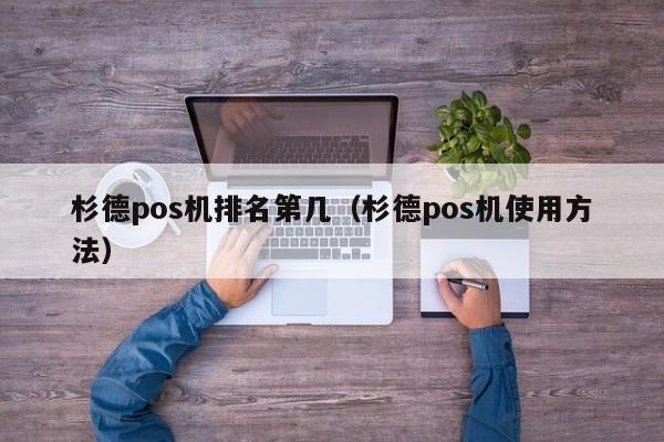 杉德pos机排名第几（杉德pos机使用方法）