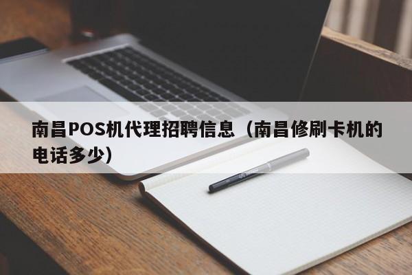 南昌POS机代理招聘信息（南昌修刷卡机的电话多少）