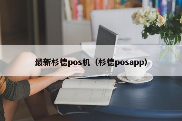 最新杉德pos机（杉德posapp）