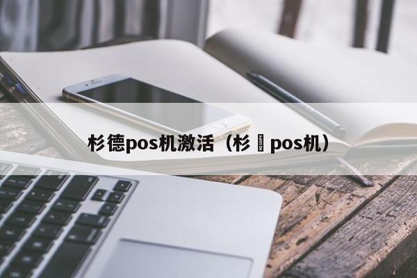 杉德pos机激活（杉徳pos机）