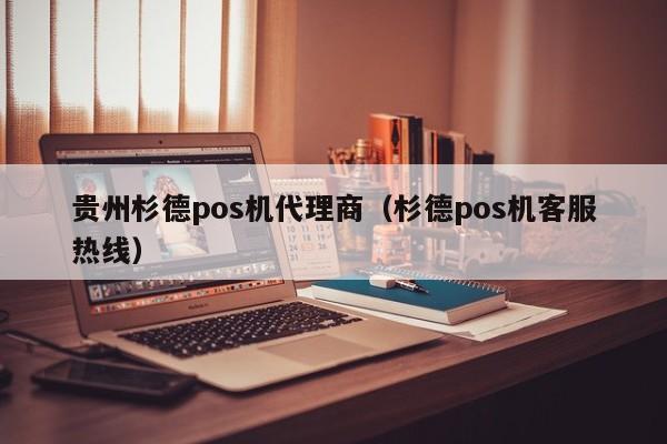 贵州杉德pos机代理商（杉德pos机客服热线）