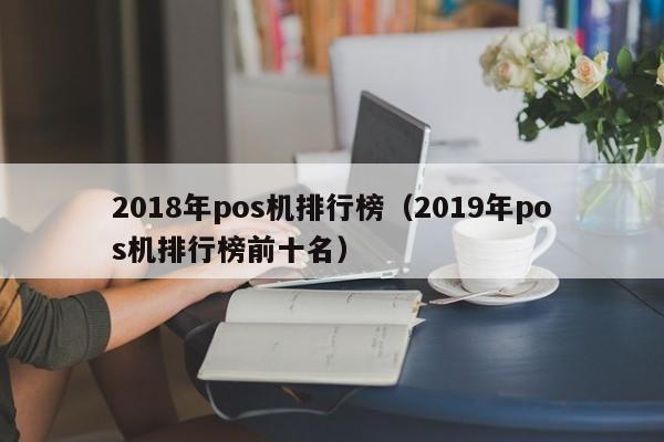 2018年pos机排行榜（2019年pos机排行榜前十名）