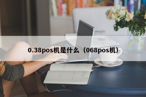 0.38pos机是什么（068pos机）