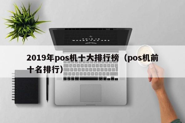 2019年pos机十大排行榜（pos机前十名排行）