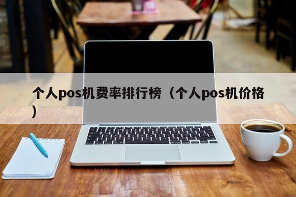 个人pos机费率排行榜（个人pos机价格）