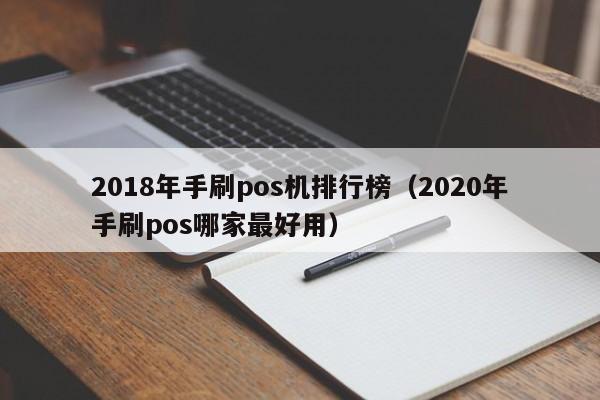 2018年手刷pos机排行榜（2020年手刷pos哪家最好用）