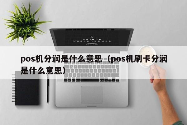 pos机分润是什么意思（pos机刷卡分润是什么意思）