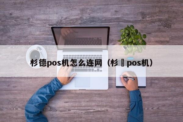 杉德pos机怎么连网（杉徳pos机）