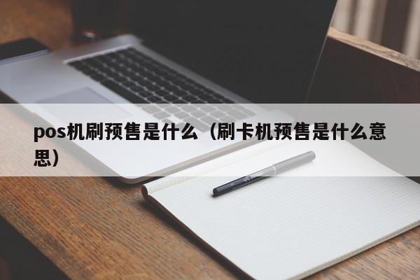 pos机刷预售是什么（刷卡机预售是什么意思）