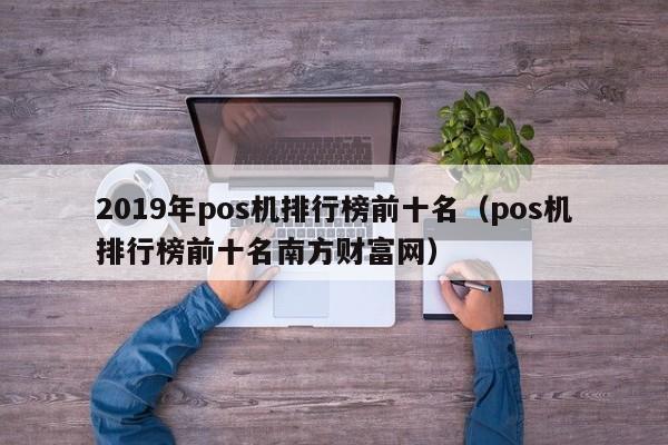 2019年pos机排行榜前十名（pos机排行榜前十名南方财富网）