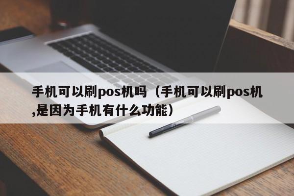 手机可以刷pos机吗（手机可以刷pos机,是因为手机有什么功能）