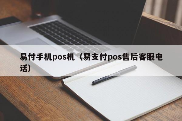 易付手机pos机（易支付pos售后客服电话）