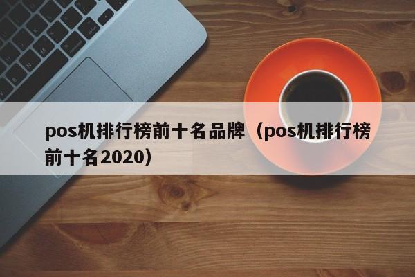 pos机排行榜前十名品牌（pos机排行榜前十名2020）