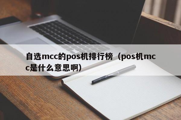 自选mcc的pos机排行榜（pos机mcc是什么意思啊）