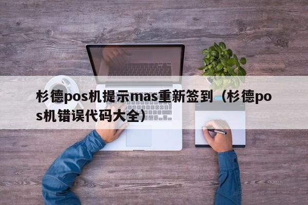 杉德pos机提示mas重新签到（杉德pos机错误代码大全）