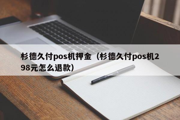 杉德久付pos机押金（杉德久付pos机298元怎么退款）