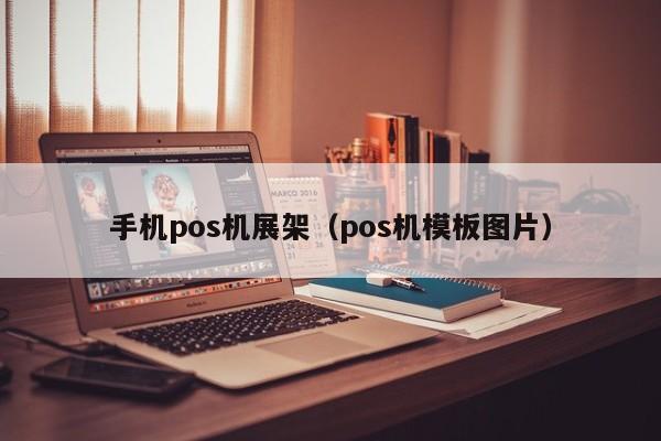 手机pos机展架（pos机模板图片）