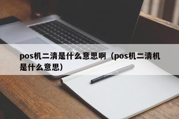 pos机二清是什么意思啊（pos机二清机是什么意思）