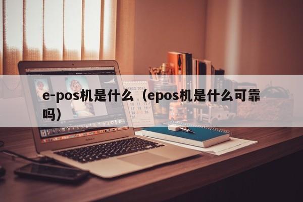 e-pos机是什么（epos机是什么可靠吗）