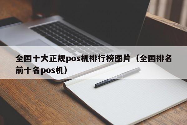 全国十大正规pos机排行榜图片（全国排名前十名pos机）