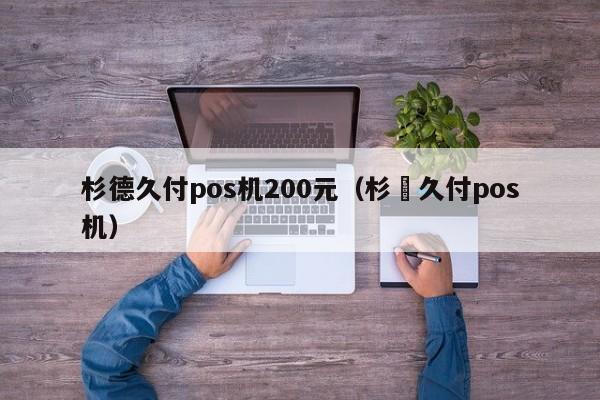 杉德久付pos机200元（杉徳久付pos机）