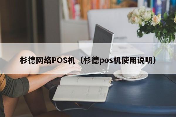 杉德网络POS机（杉德pos机使用说明）