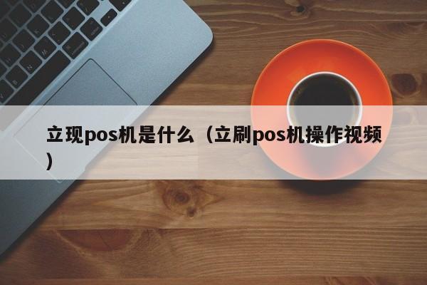 立现pos机是什么（立刷pos机操作视频）