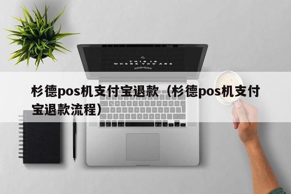 杉德pos机支付宝退款（杉德pos机支付宝退款流程）